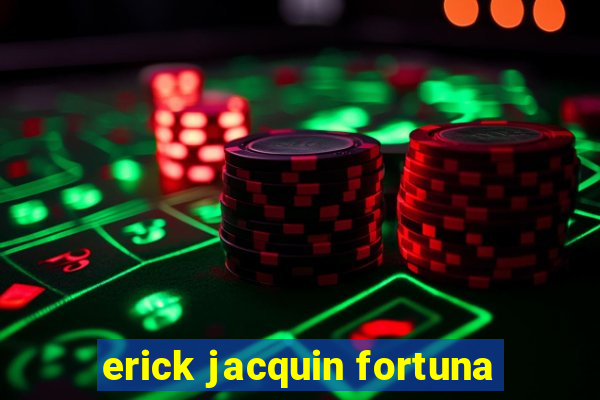 erick jacquin fortuna